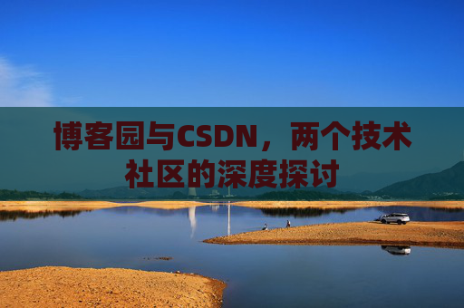 博客园与CSDN，两个技术社区的深度探讨